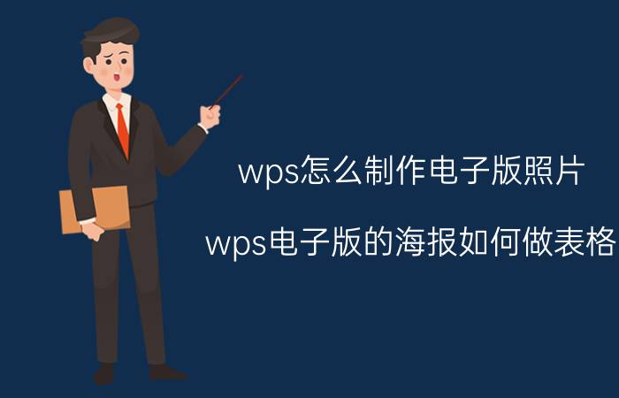 wps怎么制作电子版照片 wps电子版的海报如何做表格？